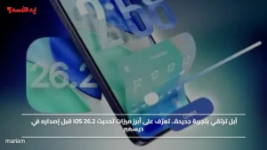 آبل ترتقي بتجربة جديدة.. تعرّف على أبرز ميزات تحديث iOS 26.2 قبل إصداره في ديسمبر